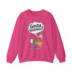 Funny Gouda Riddance Sweatshirt | Funny Cheese Sweatshirt | Humorous Unisex Pullover & Gift for Cheese Lovers