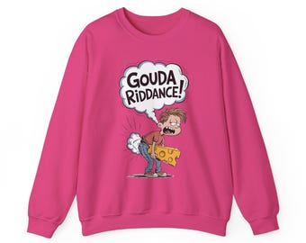 Funny Gouda Riddance Sweatshirt | Funny Cheese Sweatshirt | Humorous Unisex Pullover & Gift for Cheese Lovers