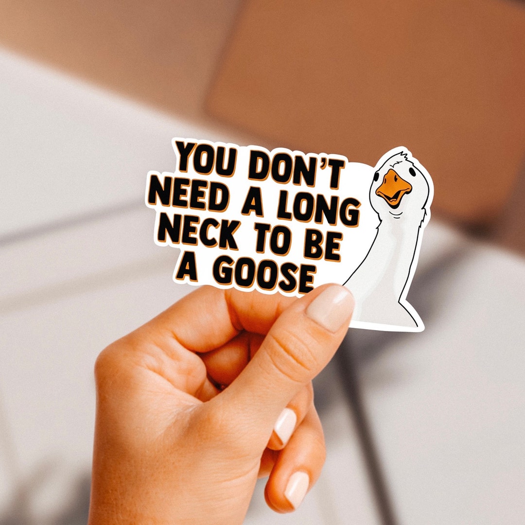 You Dont Need A Long Neck to Be A Goose Sticker Funny Word Sticker