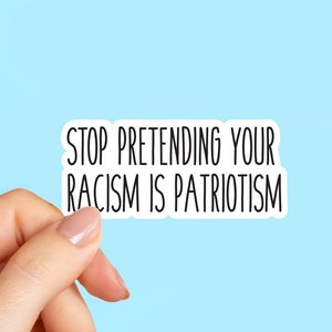 Stop pretending your racism is patriotism, Activists sticker, Liberal Stickers, Social Justice sticker, Equality Stickers, vinyl sticker