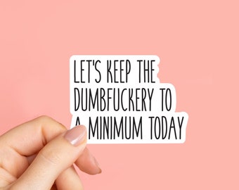Let's keep the  dumbfuckery  laptop stickers, funny stickers, sarcasm laptop decals, shenanigan tumbler sticker, water bottle sticker