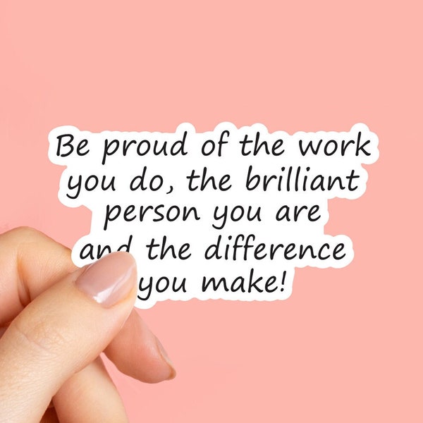 Be Proud of the Work You Do, Positive Quote Stickers, New Job Gift, Thank You sticker, Appreciation sticker, Coworker Gift, Leaving Gift