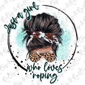 Just a Girl Who Loves Roping - Brunette - Sublimation Design Downloads - PNG Print File for Sublimation Or Print