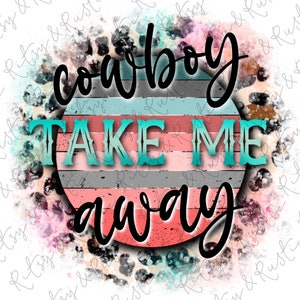 Cowboy Take Me Away - Sublimation Design Downloads - PNG - Print File for Sublimation or Print - Digital Download