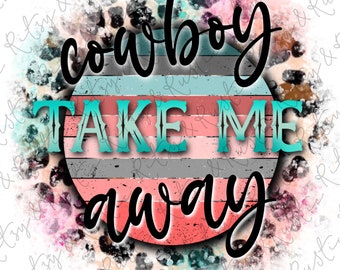 Cowboy Take Me Away - Sublimation Design Downloads - PNG - Print File for Sublimation or Print - Digital Download