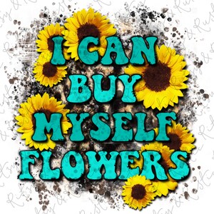 I Can Buy Myself Flowers Sunflowers - Sublimation Design Downloads - PNG Print File for Sublimation Or Print - Digital Download