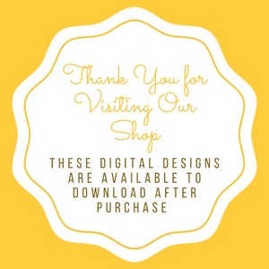May include: White text on a yellow background in a rounded, scalloped shape. The text reads "Thank You for Visiting Our Shop. These Digital Designs Are Available To Download After Purchase."