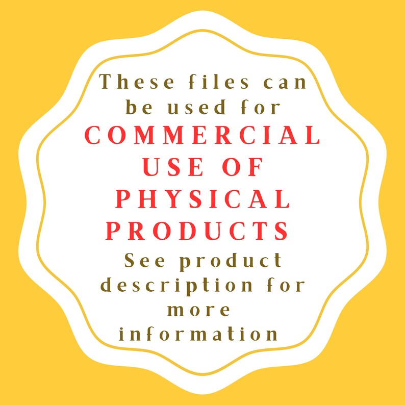 May include: White text on a yellow background in a white starburst shape. The text reads: "These files can be used for COMMERCIAL USE OF PHYSICAL PRODUCTS. See product description for more information."