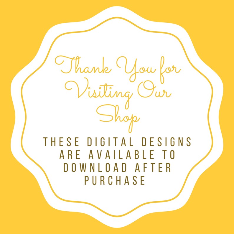 May include: White text on a yellow background in a rounded, scalloped shape. The text reads "Thank You for Visiting Our Shop THESE DIGITAL DESIGNS ARE AVAILABLE TO DOWNLOAD AFTER PURCHASE."