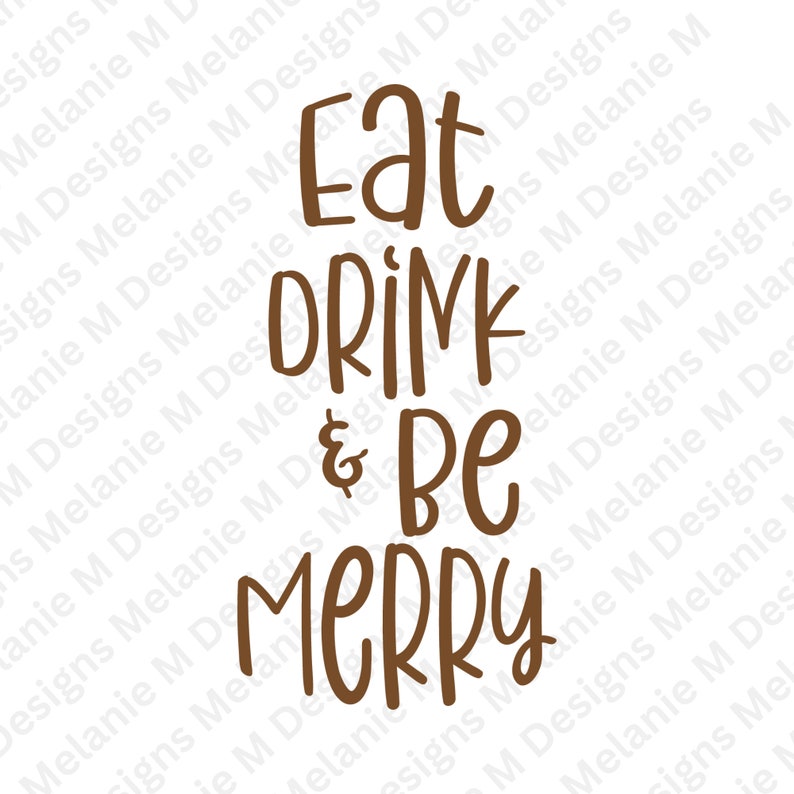 May include: Brown handwritten text on a white background that reads "Eat, Drink & Be Merry".