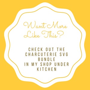May include: White graphic with a yellow background. The graphic is a rounded rectangle with a scalloped edge. The text reads "Want More Like This? CHECK OUT THE CHARCUTERIE SVG BUNDLE IN MY SHOP UNDER KITCHEN."