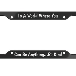 Be Kind License Plate Frame - In a World Where You Can Be Anything Be Kind - Custom License Plate Frame - Kindness Plate Frame - Kindness