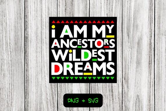 I Am My Ancestors Wildest Dreams SVG PNG Files Juneteenth - Etsy