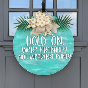 Funny Door hanger; Hold on we're probably not wearing pants door hanger/ Door Sign/ Front Porch Sign/ Funny Door Sign