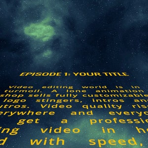 May include: A dark blue background with a green nebula and yellow text that reads "EPISODE 1: YOUR TITLE" and continues with a description of the video editing world. The text reads: "Video editing world is in turmoil. A lone animation shop sells fully customizable logo stingers, intros and outros. Video quality rises everywhere and everyone can get a professional looking video in hours. Armed with speed, and"