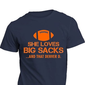 She Loves Big Sacks and that DENVER D. Unisex Dryblend Football Fan Tee Shirt Men Women - All Sizes - Ships Free!