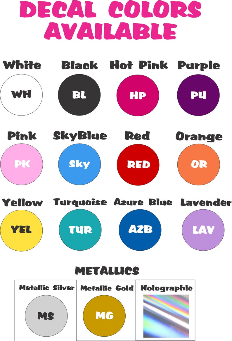 May include: A color chart titled DECAL COLORS AVAILABLE displaying twelve circular swatches in white, black, hot pink, purple, pink, sky blue, red, orange, yellow, turquoise, azure blue, and lavender, plus metallic silver, gold, and holographic.