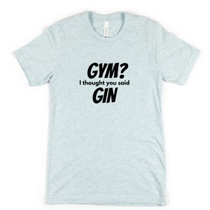 Gym? I Thought you Said Gin Short-Sleeve Unisex t-shirt, Men&#39;s and Women&#39;s Funny Shirt