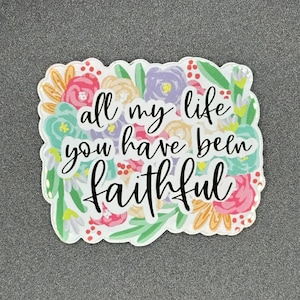 May include: A white sticker with a floral design and the text "all my life you have been faithful".