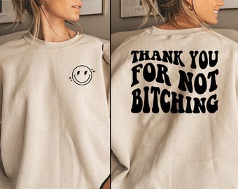 Thank You For Not Bitching, Gift for Her, Bad Bitch, Funny T-shirt, Funny Crewneck, Adult Bitch Sweatshirt, Bitch Dust, Ambitchous Sweater