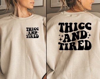 Thicc And Tired Sweatshirt Front and Back, Thick and Tired Shirt Thicc and Tired Crewneck Sweater Funny T Shirt