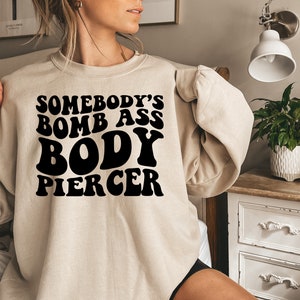 Somebody's Bomb Ass Body Piercer Sweatshirt, Body Piercing Shirt, Body Piercing Shirts, Pierce Gift, Body Art Gift, Tattoo Artist Gift