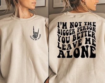 I'm Not The Bigger Person You Better You Leave Me Alone, Leave Me Alone Shirt, Gift for Mom, Bad Bitch, Women's Empowerment, Bestie Gifts