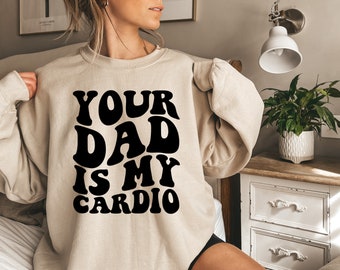 Your Dad is My Cardio Sweatshirt, Wavy Retro Font Mom Gift Birthday Gift Mothers Day Gift Gym Lovers Cardio Gift Funny Confident Shirt