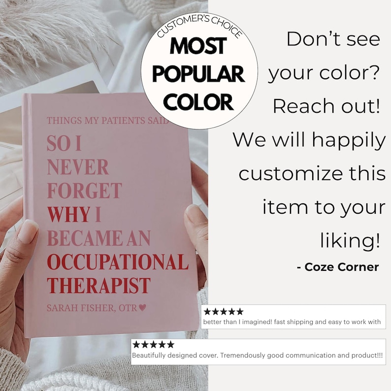 May include: A pink journal with the text "THINGS MY PATIENTS SAID SO I NEVER FORGET WHY I BECAME AN OCCUPATIONAL THERAPIST" in red and pink lettering. The journal also has the text "SARAH FISHER, OTR" and a heart symbol. A circular graphic reads "MOST POPULAR COLOR".