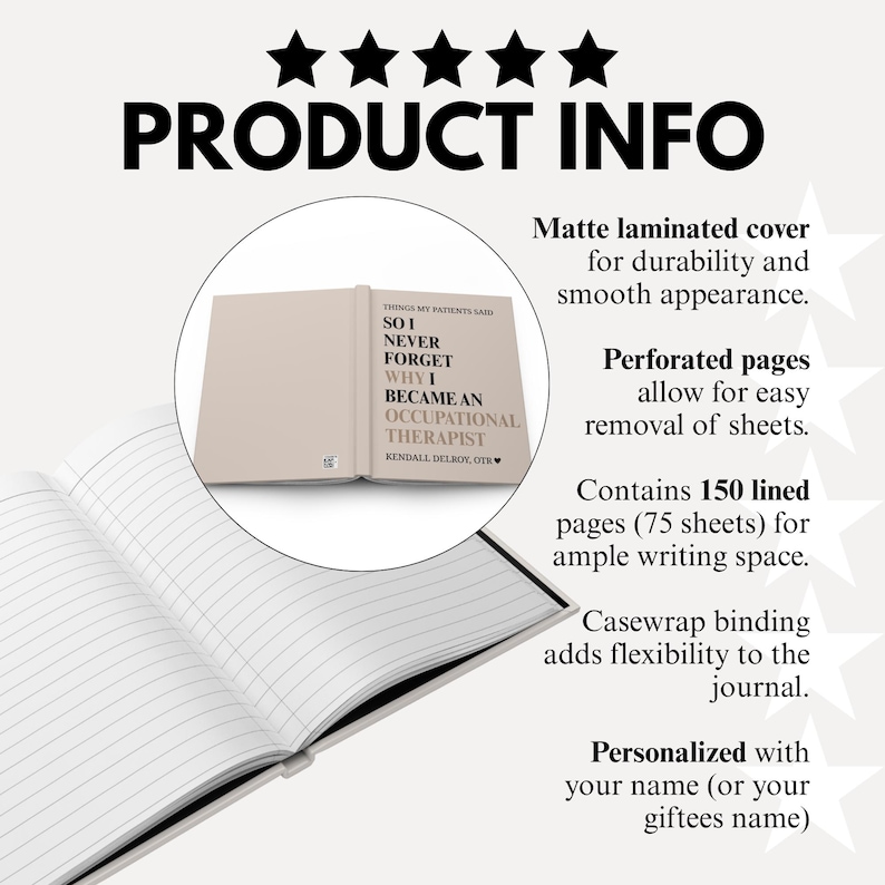 May include: A journal with a matte laminated cover, featuring the text "Things My Patients Said, So I Never Forget Why I Became An Occupational Therapist." It has perforated pages and casewrap binding. The journal contains 150 lined pages.