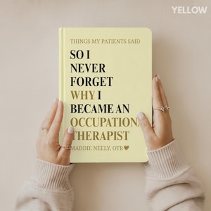 May include: A pale yellow notebook held by hands, with the text "THINGS MY PATIENTS SAID, SO I NEVER FORGET WHY I BECAME AN OCCUPATION THERAPIST." The author's name and credentials are at the bottom. The word "YELLOW" is in the top right corner.