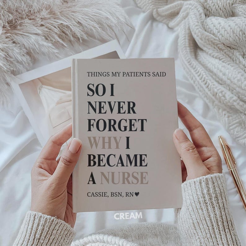 May include: Cream-colored notebook with the text "THINGS MY PATIENTS SAID SO I NEVER FORGET WHY I BECAME A NURSE" in black and gray. The notebook also includes the name "CASSIE, BSN, RN" and the word "CREAM".