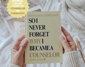May include: A light yellow journal with black and gold text that reads: THINGS MY CLIENTS SAID SO I NEVER FORGET WHY I BECAME A COUNSELOR ANNA LOVE. A yellow starburst graphic in the corner states: JOURNAL CAN BE MADE AS COUNSELOR OR THERAPIST!