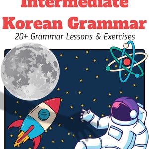 Puede incluir: Una ilustración de un cohete, un astronauta flotando en el espacio, una luna y un átomo. El texto "Intermediate Korean Grammar" y "20+ Grammar Lessons & Exercises" se muestra en la imagen.