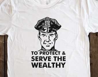 To Protect and Serve the Wealthy T-Shirt: Anarchist Leftist Tee