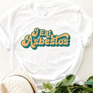I Eat Asbestos Shirt: Funny Sarcastic Meme Tee