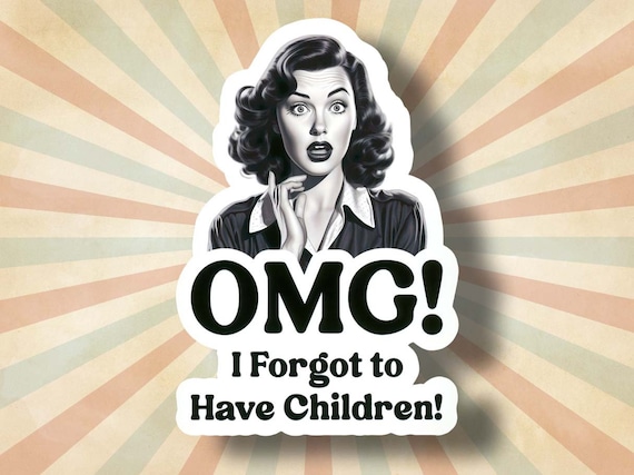 Funny Feminist Sticker: OMG! I Forgot to Have Children