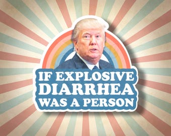May include: A sticker with a retro design featuring a portrait of a man above a rainbow. The text reads "IF EXPLOSIVE DIARRHEA WAS A PERSON" in a blue and white font, set against a striped background.