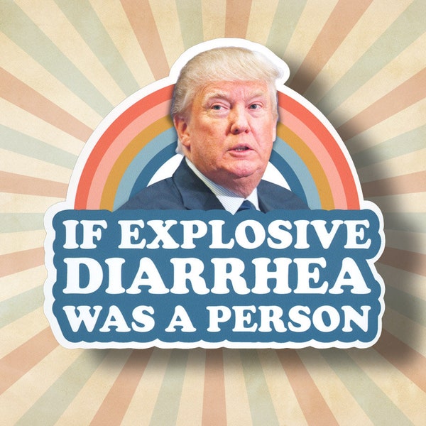 If Explosive Diarrhea Was a Person, Funny Anti Trump Sticker, Liberal Stickers, Fuck Trump, Trump Stickers, Leftist Sticker