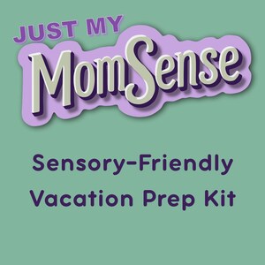May include: A teal background with the text "JUST MY MomSense" in purple and white. Below, the text reads "Sensory-Friendly Vacation Prep Kit" in purple. The design is simple and clean.