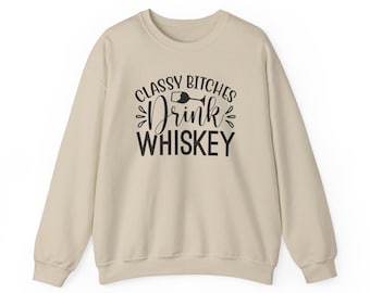 Classy Bitches Drink Whiskey Sweatshirt | Funny Whiskey Quote Crewneck | Funny T- Shirt