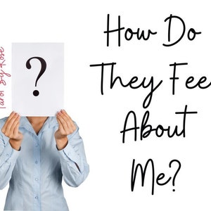 How do they feel about me?