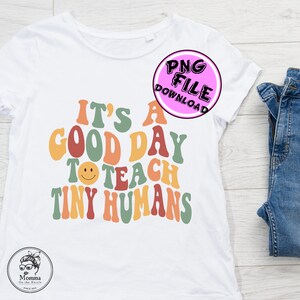 Good Day To Teach Tiny Humans | Teacher T Shirt | Sublimation | Digital Download | PNG