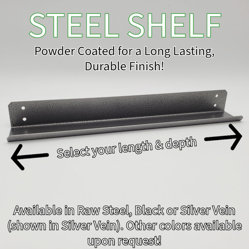 May include: A powder-coated steel shelf in silver vein, with a textured finish. The shelf is available in raw steel, black, or silver vein.  Select your length and depth.  Other colors are available upon request.