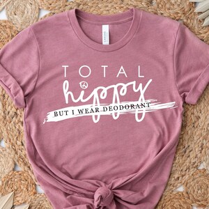 Total Hippy but I Wear Deodorant, Hippy Womens Shirt, Peace Shirt, Hippy Womens Shirt, Cute Hippy Shirt, Fun Hippy Shirt, Girly Hippy Shirt
