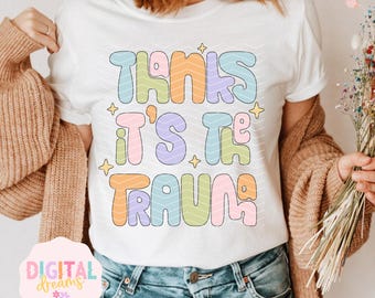 Thanks It&#39;s The Trauma PNG, Mental Health Matters Png, ADHD Png, Sublimation Design, Funny Mental Health png, Trauma Dump png