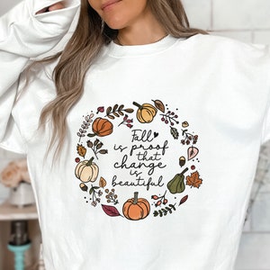 Fall is Proof that Change is Beautiful Sweatshirt, Thanksgiving Sweatshirt Crewneck