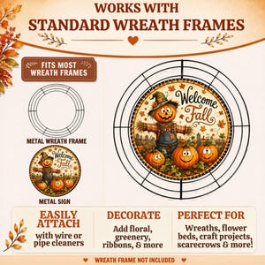 May include: A round metal sign featuring a scarecrow and pumpkins with the text Welcome Fall, designed to attach to a circular metal wreath frame. The graphic includes autumn leaves and a fence. Text includes Works with standard wreath frames.