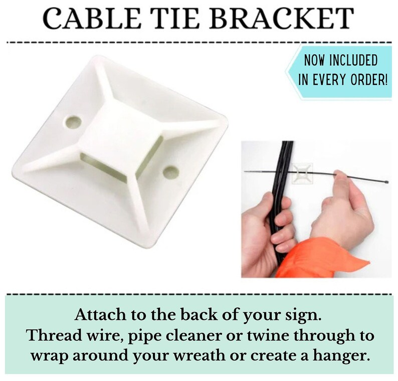 May include: White plastic cable tie bracket with four mounting holes. The bracket is designed to be attached to the back of a sign or wreath.  "NOW INCLUDED IN EVERY ORDER!" text is visible in the image.