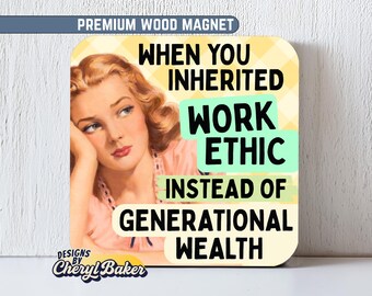 May include: A square wood magnet with a vintage illustration of a woman and text that reads "WHEN YOU INHERITED WORK ETHIC INSTEAD OF GENERATIONAL WEALTH." The magnet has a yellow plaid background and the text "PREMIUM WOOD MAGNET" at the top.